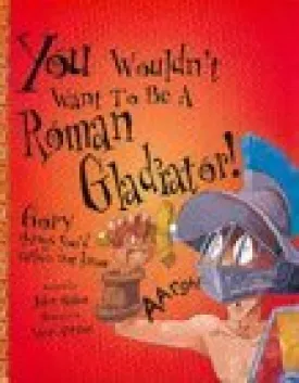 You Wouldn't Want to be a Roman Gladiator!